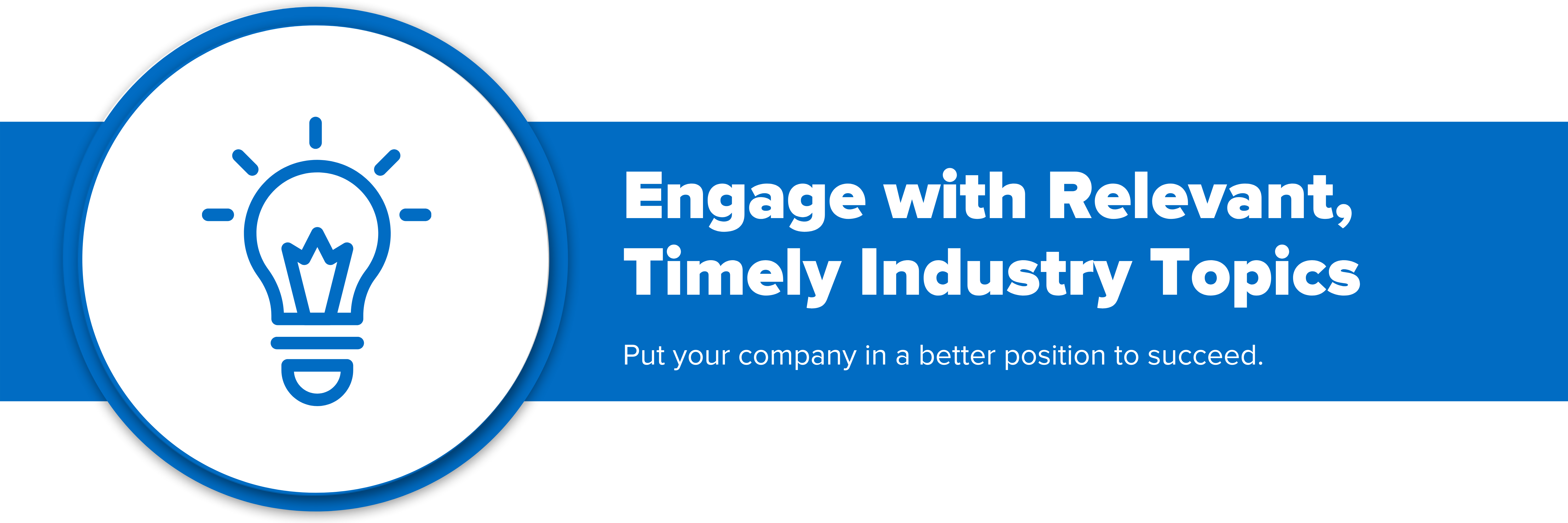 Header image with text "Engage with Relevant, Timely Industry Topics"