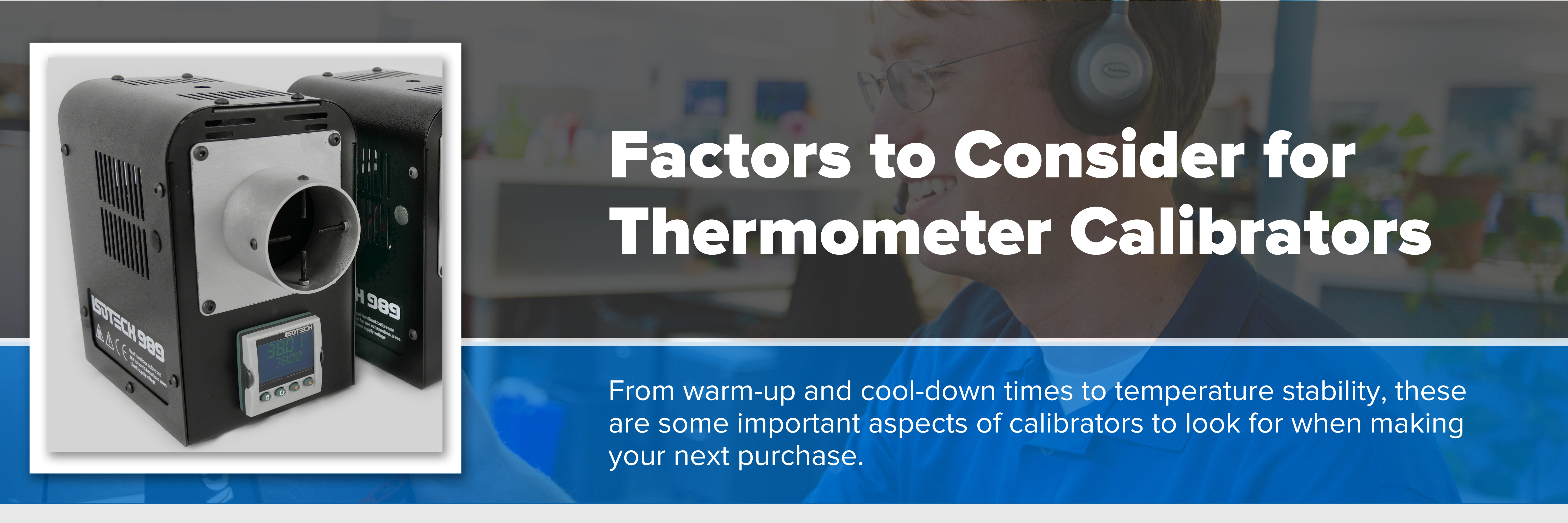 Isotech 989 Blackbody Calibrators with tubes and descriptive text of what to consider for your next thermometer calibrator purchase.