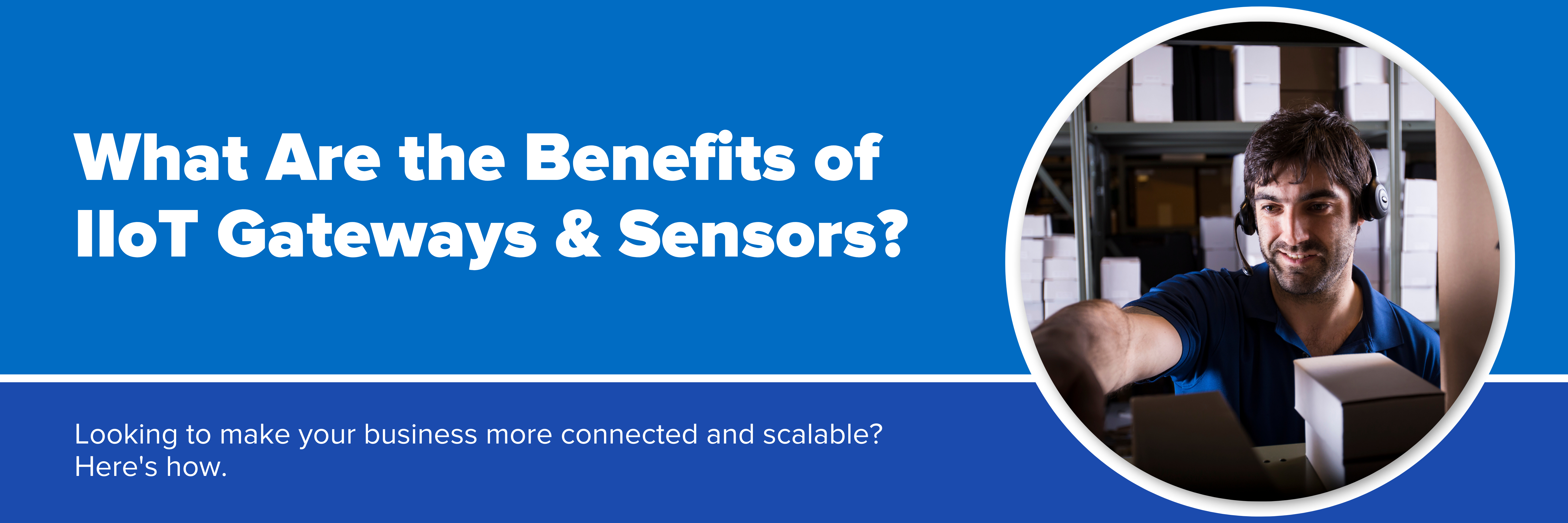 Header image with text "What Are the Benefits of IIoT Gateways & Sensors?"