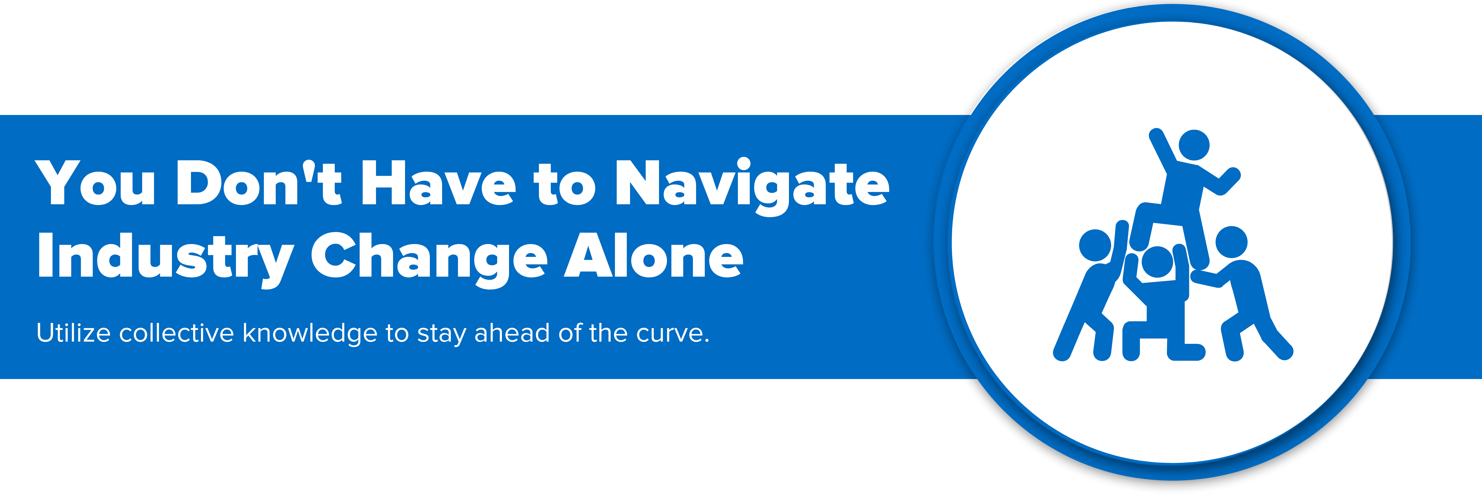 Header image with text "You Don't Have to Navigate Industry Change Alone"
